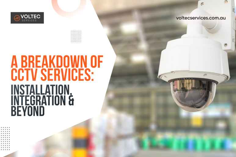 A Breakdown of CCTV Services: Installation, Integration & Beyond